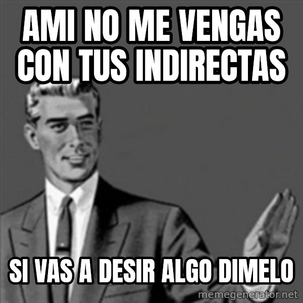 Correction Guy meme: AMI NO ME VENGAS CON TUS INDIRECTAS / si vas a desir algo dimelo