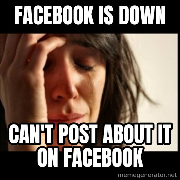 First World Problems meme: facebook is down / can't post about it on facebook