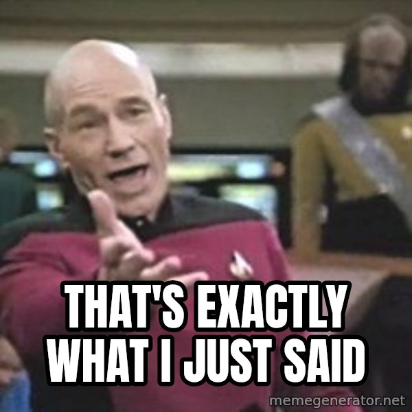 Captain Picard meme: THAT'S EXACTLY WHAT I JUST SAID