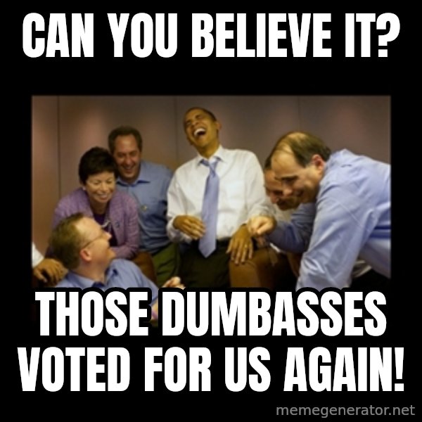 obama laughing  meme: can you believe it? / those dumbasses voted for us again!