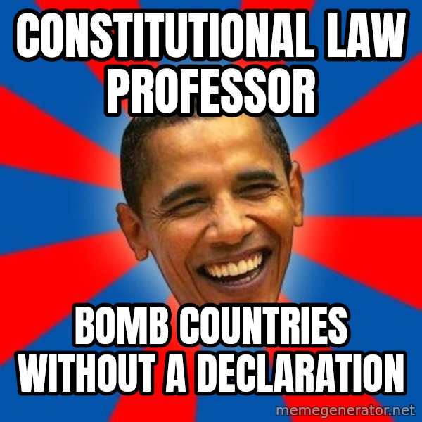 Obama meme: constitutional law professor / bomb countries without a declaration