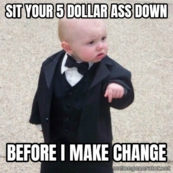 Mafia Baby meme: sit your 5 dollar ass down / before i make change