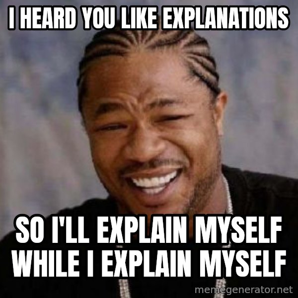 xzibit-yo-dawg meme: I heard you like explanations / So I'll explain myself while I explain myself