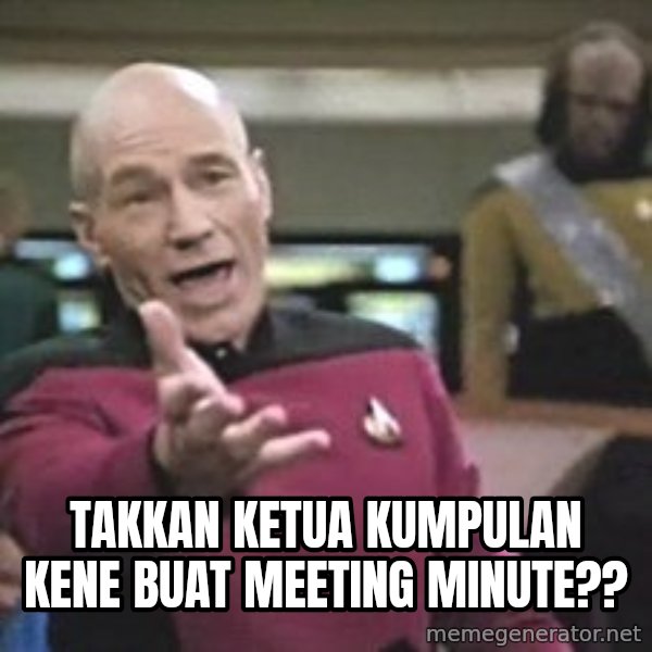 Captain Picard meme: takkan ketua kumpulan kene buat meeting minute??