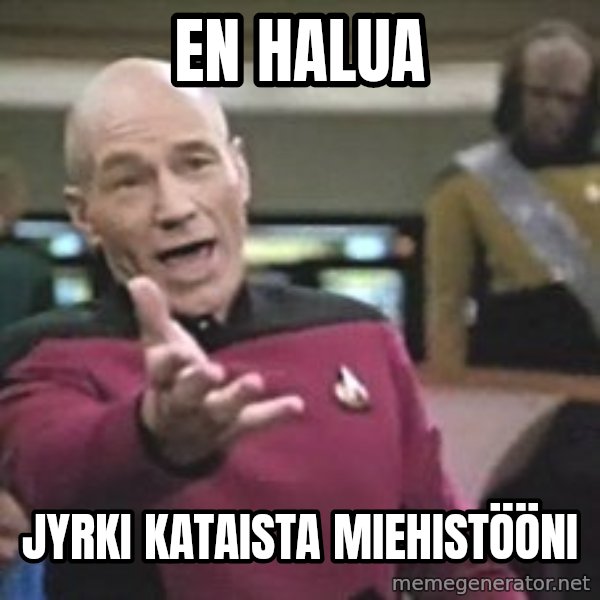 Captain Picard meme: En   halua / Jyrki  Kataista  miehistööni