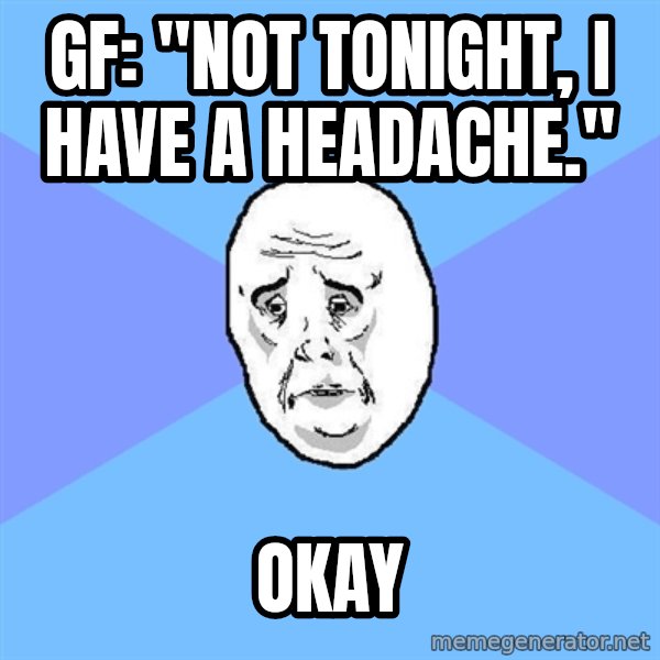Okay Guy meme: gf: "not tonight, i have a headache." / okay