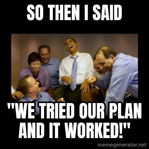 obama laughing  meme: so then I said / "we tried our plan and it worked!"