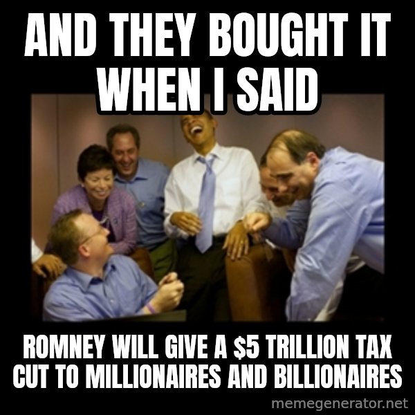 obama laughing  meme: and they bought it when I said / romney will give a $5 trillion tax cut to millionaires and billionaires