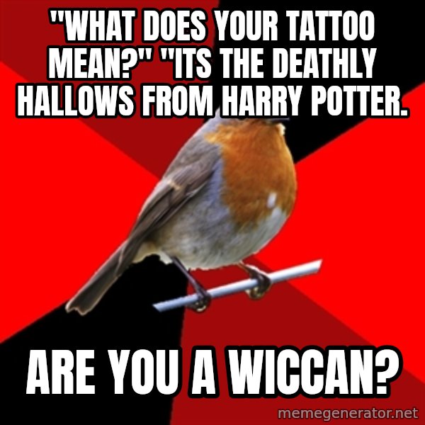 Retail Robin meme: "what does your tattoo mean?" "its the deathly hallows from harry potter. / are you a wiccan?