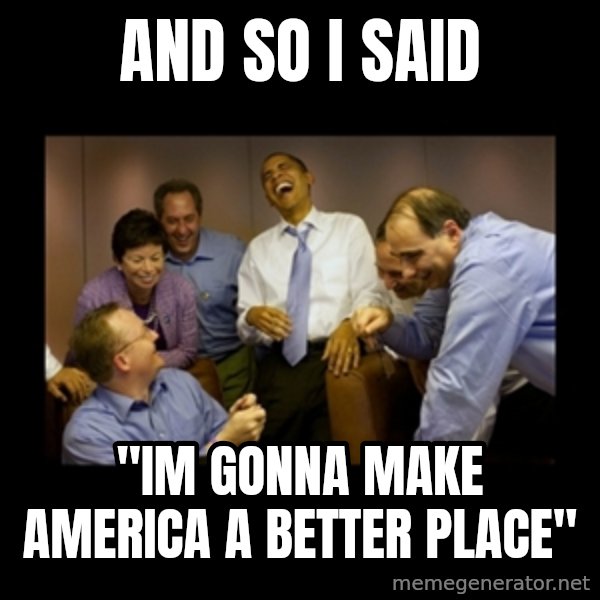 obama laughing  meme: and so i said / "im gonna make america a better place"