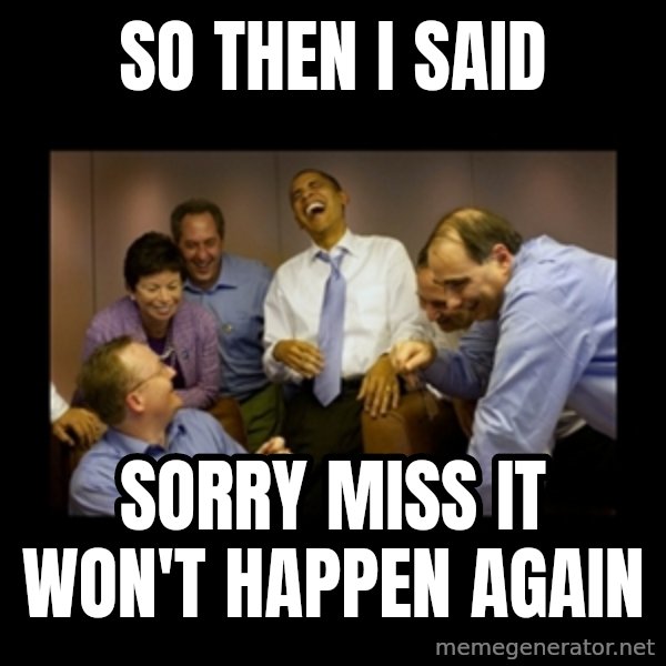 obama laughing  meme: SO THEN I SAID / sorry miss it won't happen again