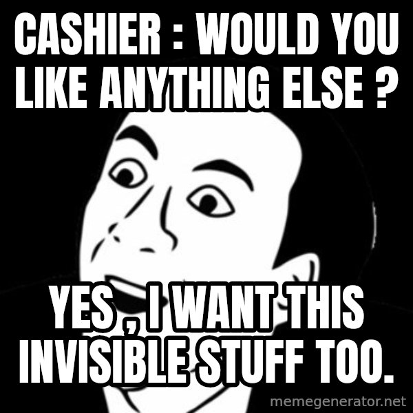 you don't say meme meme: Cashier : would you like anything else ? / yes , i want this invisible stuff too.