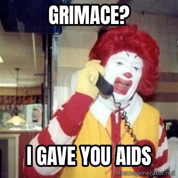 Ronald Mcdonald Call meme: Grimace? / I gave you aids
