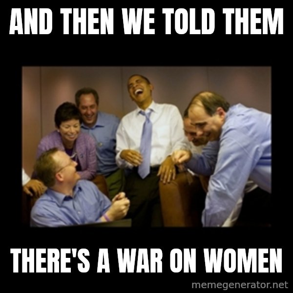obama laughing  meme: And then we told them / there's a war on women