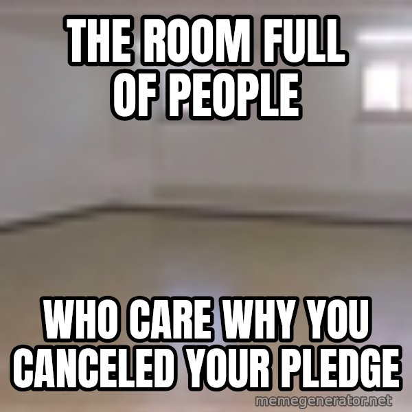 Empty Room2 meme: the room full of people / who care why you canceled your pledge