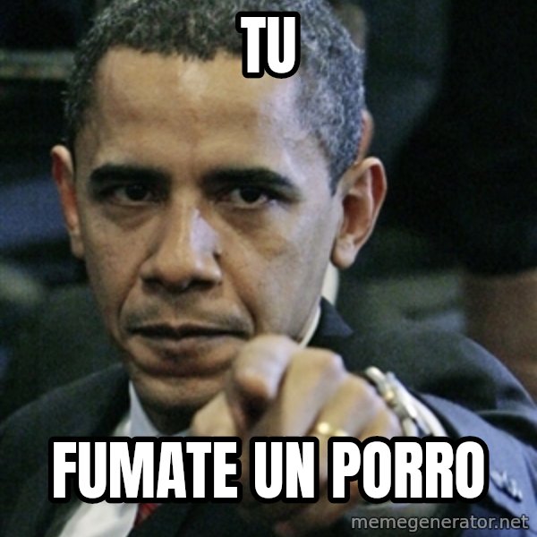 Pissed off Obama meme: Tu / Fumate un porro