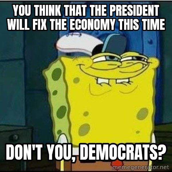 Spongebob Face meme: You think that the President will fix the economy this time / don't you, Democrats?