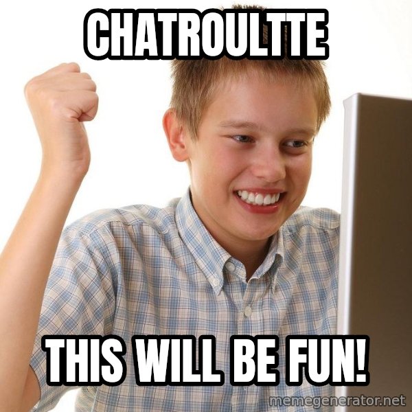 First Day on the internet kid meme: Chatroultte / This will be fun!