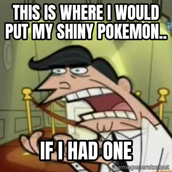 If i had one meme: this is where i would put my Shiny pokemon.. / if i had one