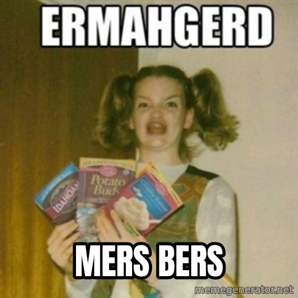 Ermahgerd meme: MERS BERS