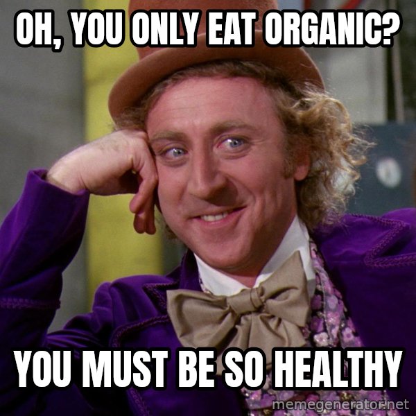 Willy Wonka meme: oh, you only eat organic? / you must be so healthy