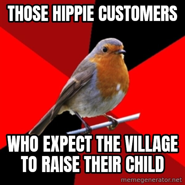 Retail Robin meme: Those Hippie Customers / who expect the village to raise their child