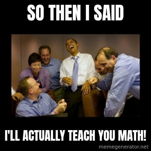 obama laughing  meme: so then i said / i'll actually teach you math!