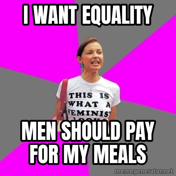 Feminist Cunt meme: I want equality / men should pay for my meals