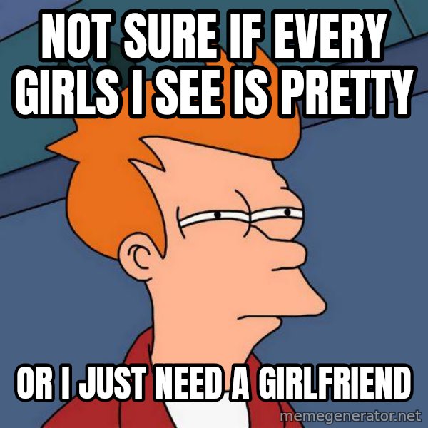 Futurama Fry meme: Not sure if every girls i see is pretty / or i just need a girlfriend