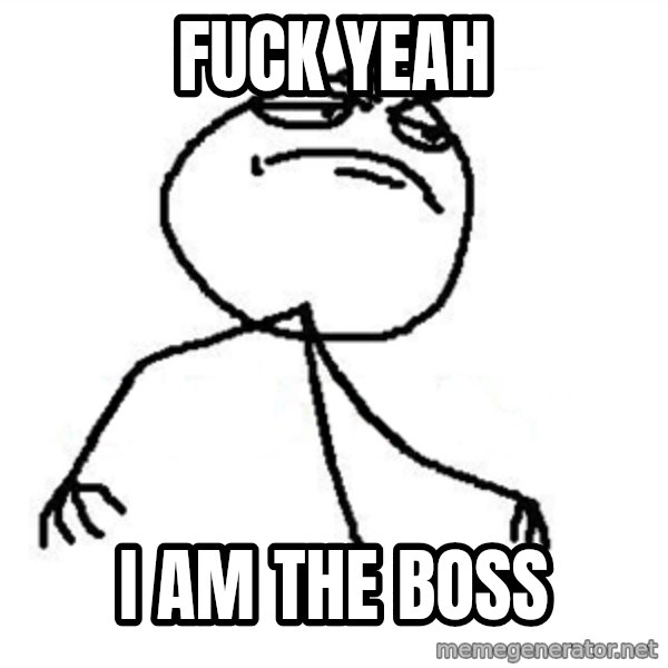 Like A Boss meme: FUCK YEAH / I AM THE BOSS