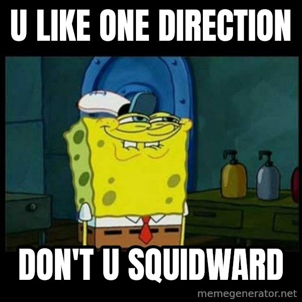 Don't you, Squidward? meme: U LIKE ONE DIRECTION / DON'T U SQUIDWARD