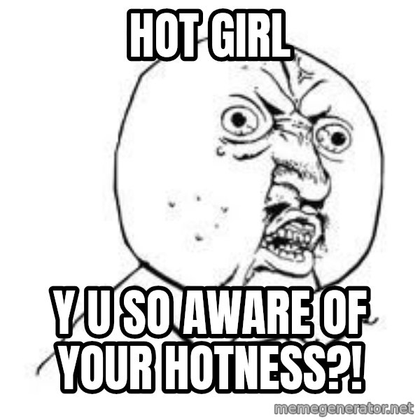 Y U SO meme: Hot girl / Y U SO AWARE OF YOUR Hotness?!