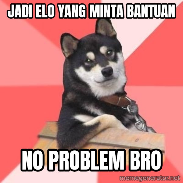 Cool Dog meme: jadi elo yang minta bantuan / no problem bro