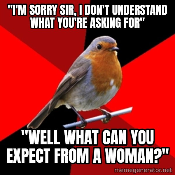 Retail Robin meme: "I'm sorry sir, i don't understand what you're asking for" / "Well what can you expect from a woman?"