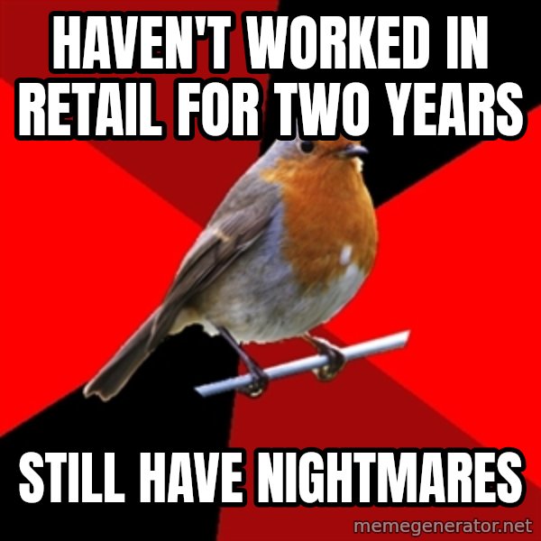 Retail Robin meme: Haven't worked in retail for two years / still have nightmares