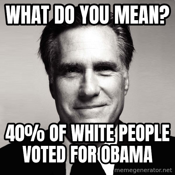 RomneyMakes.com meme: What do you mean? / 40% of white people voted for obama