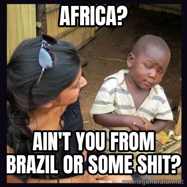 Skeptical third-world kid meme: africa? / ain't you from brazil or some shit?