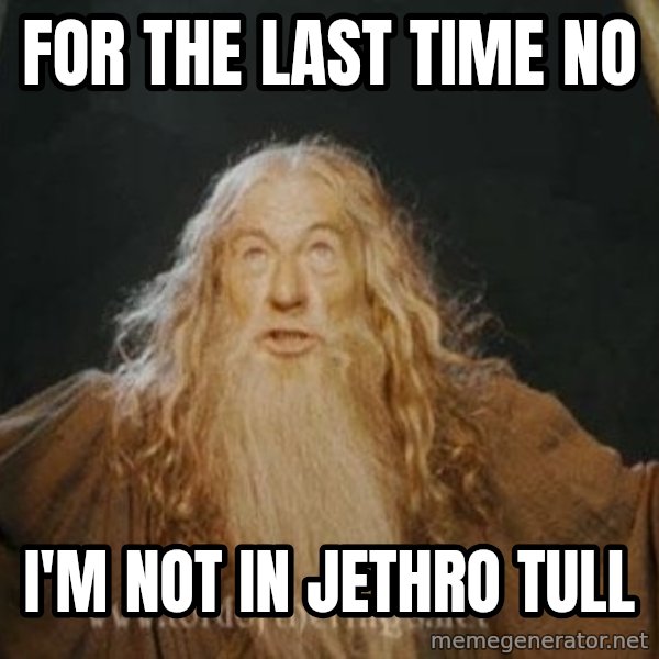 You shall not pass meme: for the last time no / i'm not in jethro tull