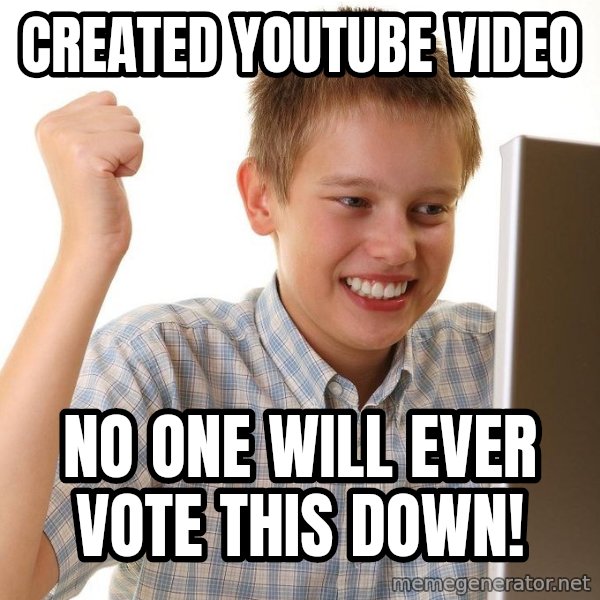 First Day on the internet kid meme: created youtube video / no one will ever vote this down!