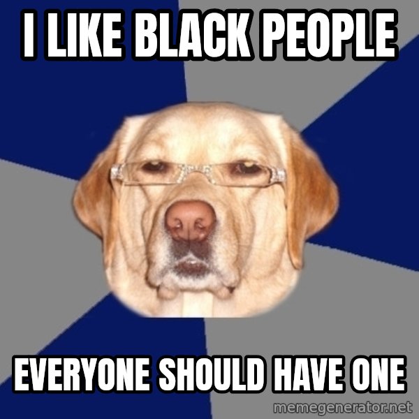 Racist Dog meme: i like black people / everyone should have one