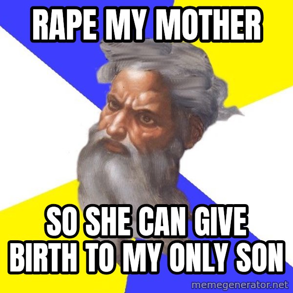 Advice God meme: Rape my mother / so she can give birth to my only son