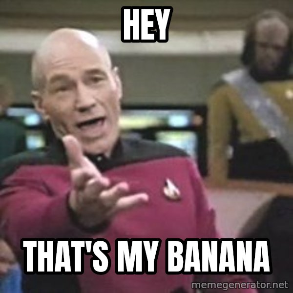 Captain Picard meme: HEY / THAT'S MY BANANA