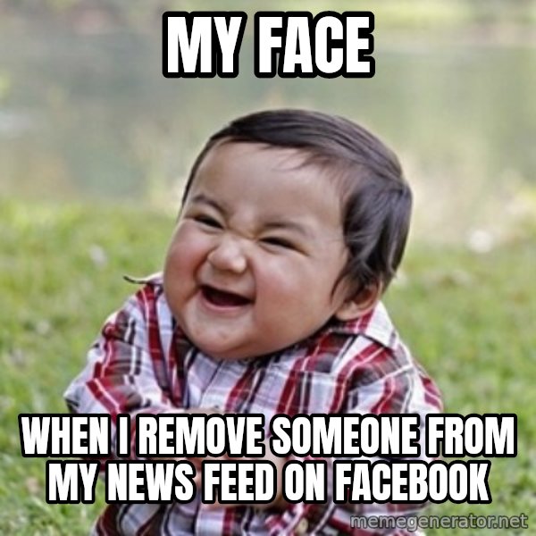 evil toddler kid2 meme: my face / when i remove someone from my news feed on facebook