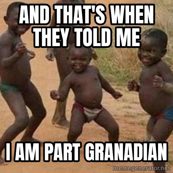 african children dancing meme: AND THAT'S WHEN THEY TOLD ME / I AM PART GRANADIAN