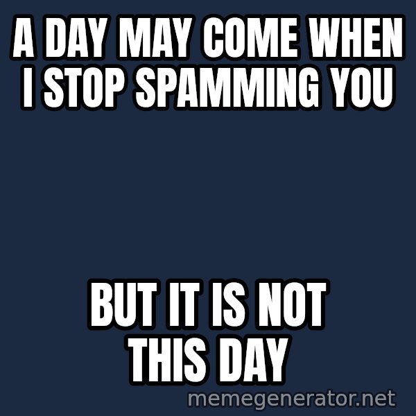 Not This Day Aragorn meme: a day may come when i stop spamming you / but it is not this day