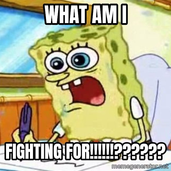 Spongebob What I Learned In Boating School Is meme: WHAT AM I / FIGHTING FOR!!!!!!??????