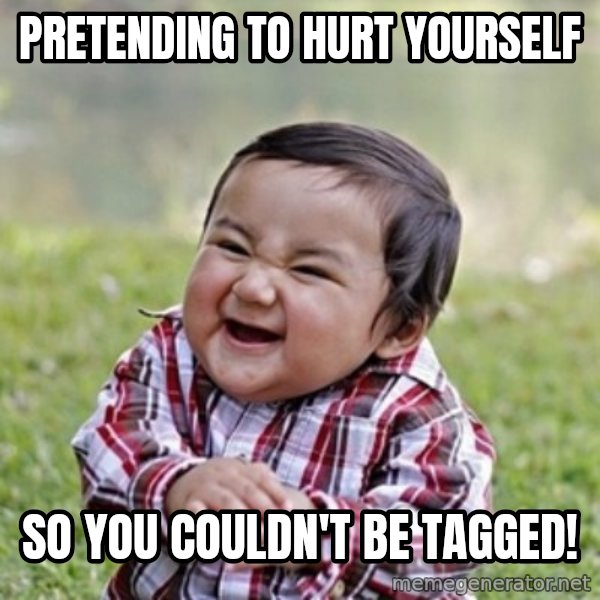 evil toddler kid2 meme: PRETENDING TO HURT YOURSELF / SO YOU COULDN'T BE TAGGED!