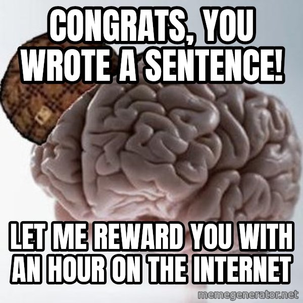 Scumbag Brain meme: congrats, you wrote a sentence! / let me reward you with an hour on the internet