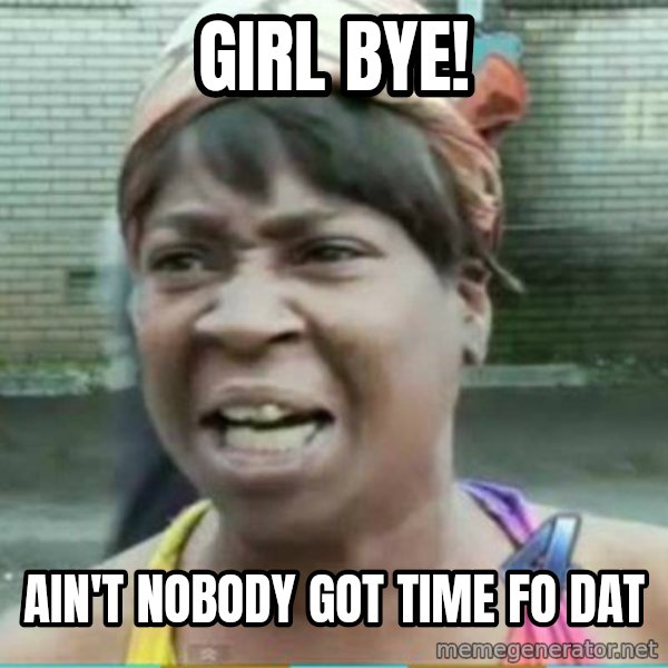 Sweet Brown Meme meme: girl bye! / Ain't nobody got time fo dat