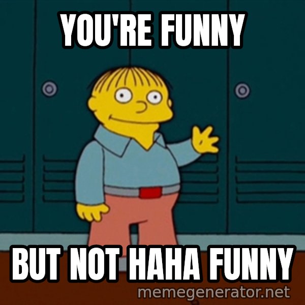 Ralph Wiggum meme: You're funny / but not haha funny